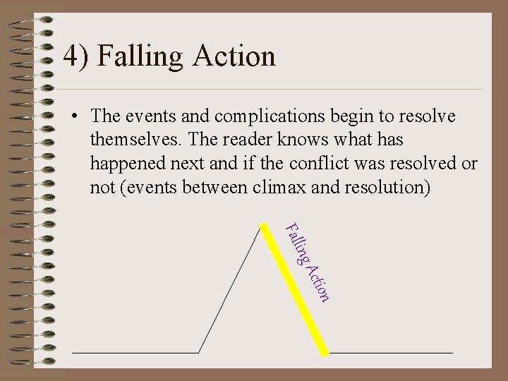 4) Falling Action • The events and complications begin to resolve themselves. The reader