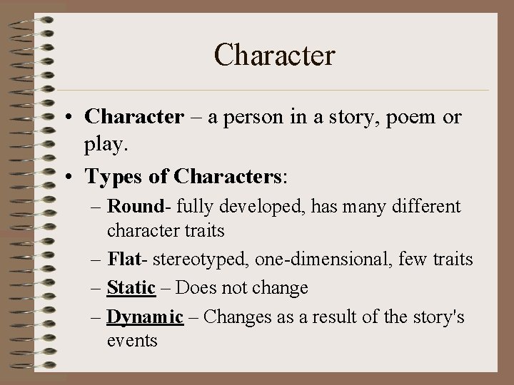 Character • Character – a person in a story, poem or play. • Types