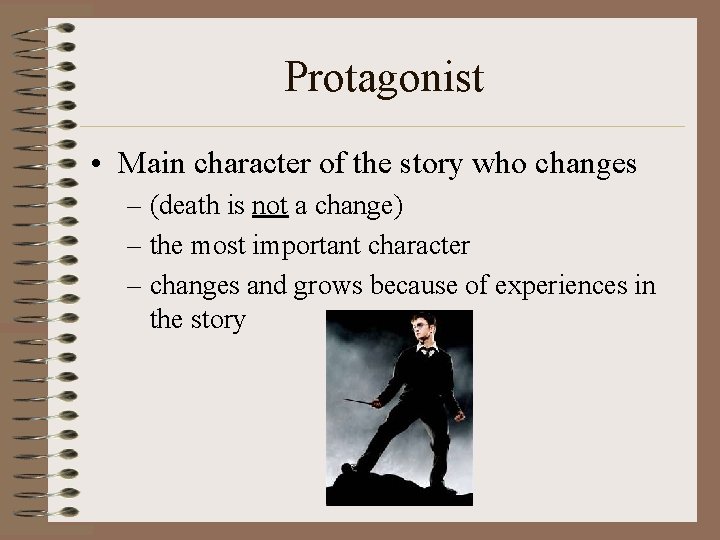 Protagonist • Main character of the story who changes – (death is not a