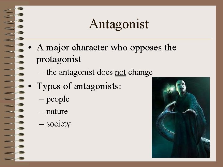 Antagonist • A major character who opposes the protagonist – the antagonist does not