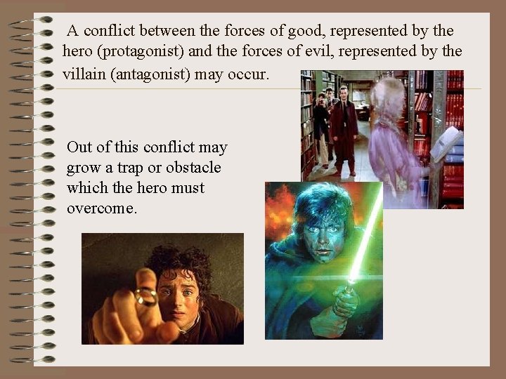 A conflict between the forces of good, represented by the hero (protagonist) and the