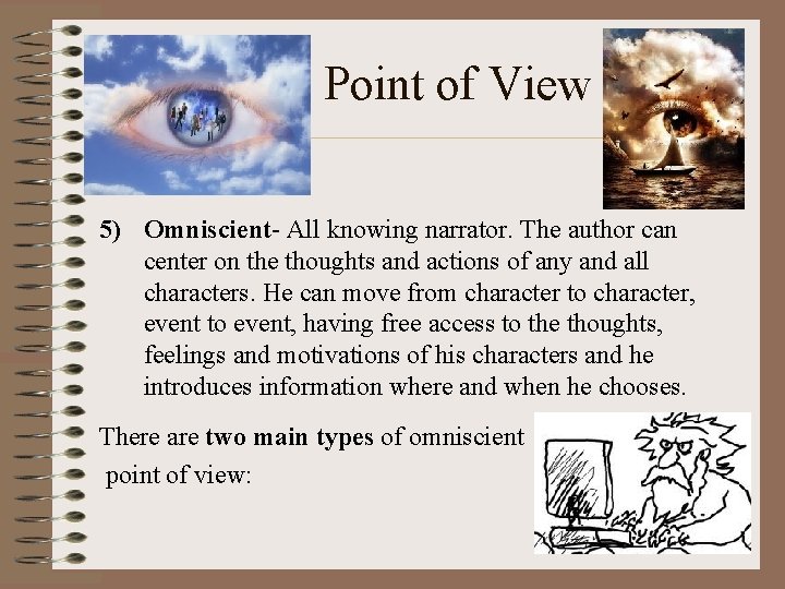 Point of View 5) Omniscient- All knowing narrator. The author can center on the