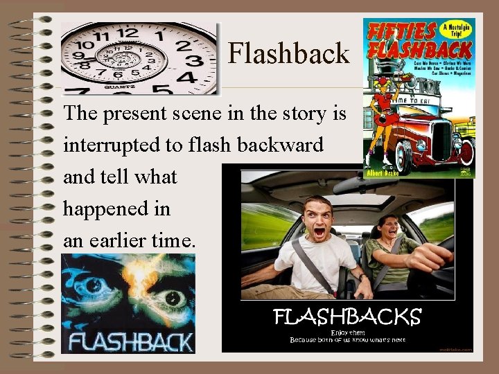 Flashback The present scene in the story is interrupted to flash backward and tell