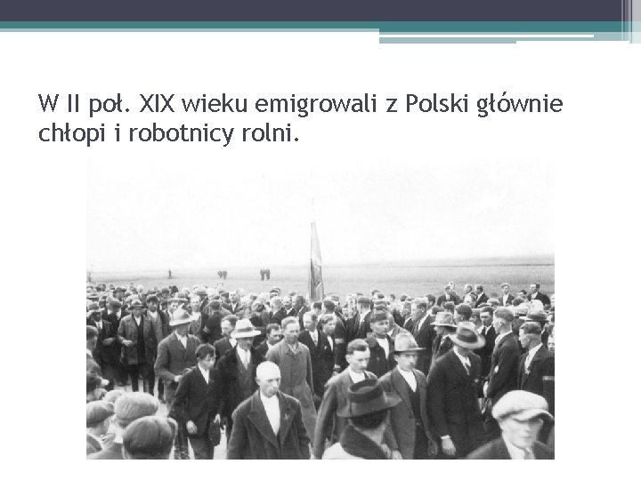 W II poł. XIX wieku emigrowali z Polski głównie chłopi i robotnicy rolni. 