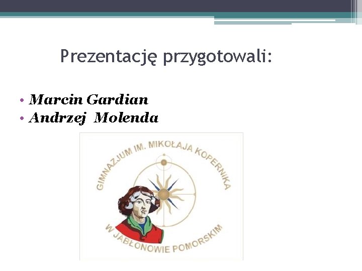 Prezentację przygotowali: • Marcin Gardian • Andrzej Molenda 