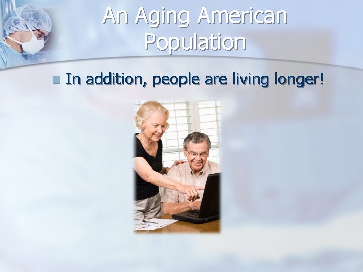 An Aging American Population n In addition, people are living longer! 