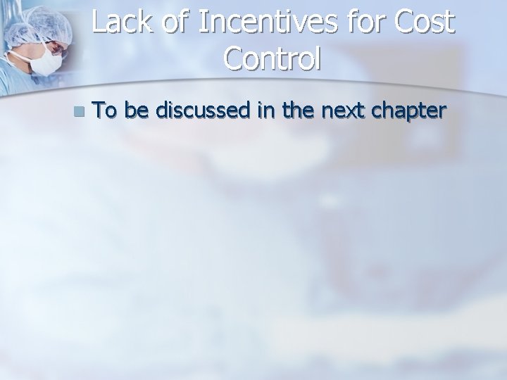 Lack of Incentives for Cost Control n To be discussed in the next chapter