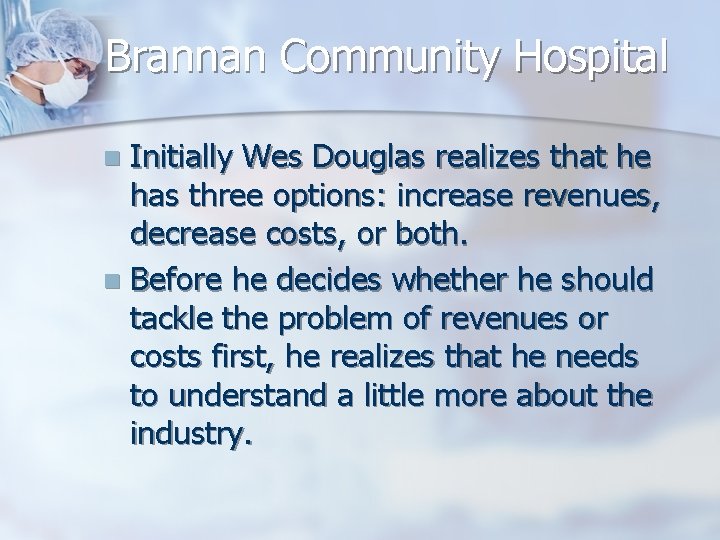 Brannan Community Hospital Initially Wes Douglas realizes that he has three options: increase revenues,