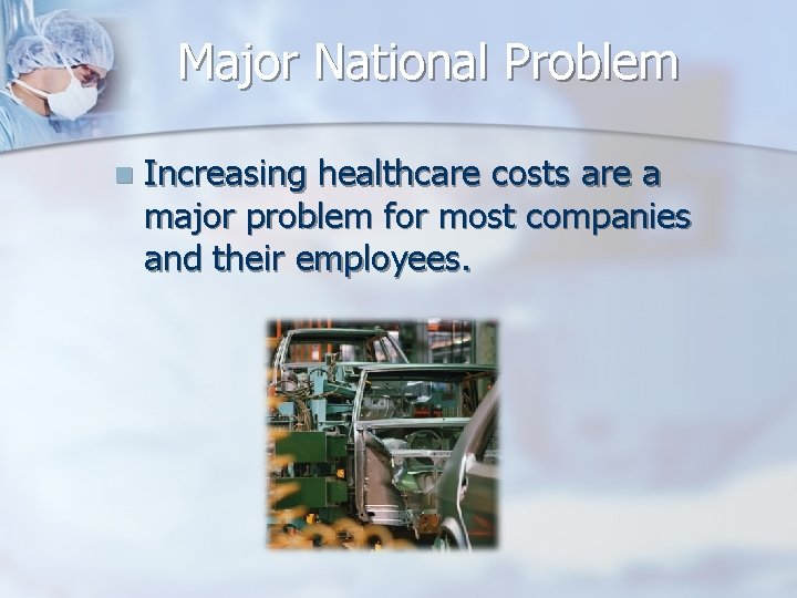Major National Problem n Increasing healthcare costs are a major problem for most companies