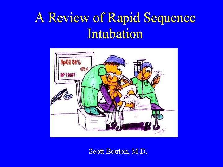 A Review of Rapid Sequence Intubation Scott Bouton, M. D. 