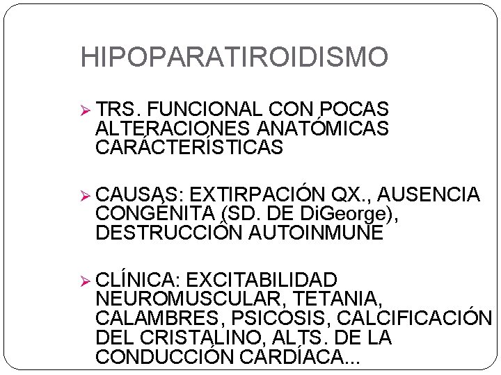 HIPOPARATIROIDISMO Ø TRS. FUNCIONAL CON POCAS ALTERACIONES ANATÓMICAS CARÁCTERÍSTICAS Ø CAUSAS: EXTIRPACIÓN QX. ,