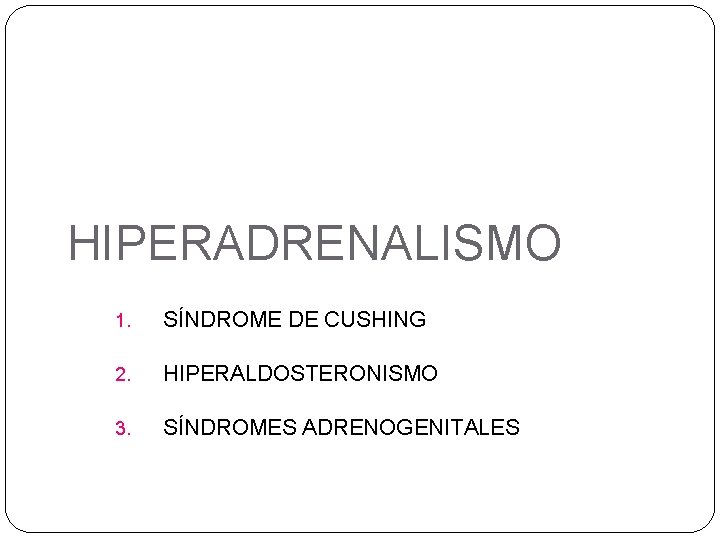 HIPERADRENALISMO 1. SÍNDROME DE CUSHING 2. HIPERALDOSTERONISMO 3. SÍNDROMES ADRENOGENITALES 