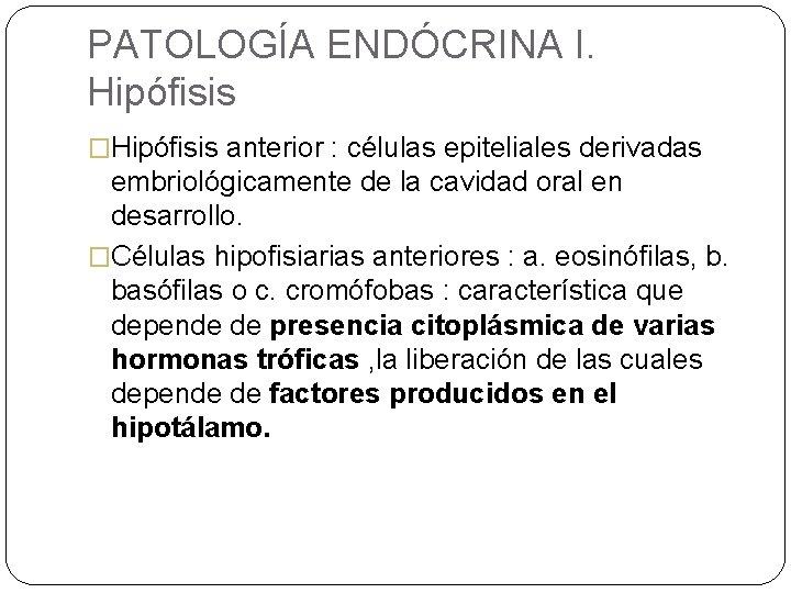 PATOLOGÍA ENDÓCRINA I. Hipófisis �Hipófisis anterior : células epiteliales derivadas embriológicamente de la cavidad