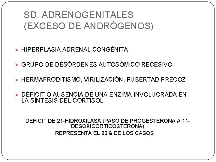 SD. ADRENOGENITALES (EXCESO DE ANDRÓGENOS) Ø HIPERPLASIA ADRENAL CONGÉNITA Ø GRUPO DE DESÓRDENES AUTOSÓMICO