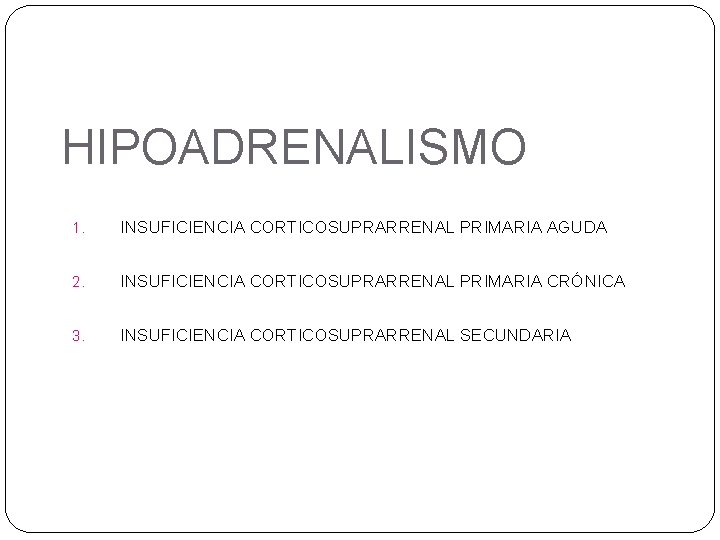 HIPOADRENALISMO 1. INSUFICIENCIA CORTICOSUPRARRENAL PRIMARIA AGUDA 2. INSUFICIENCIA CORTICOSUPRARRENAL PRIMARIA CRÓNICA 3. INSUFICIENCIA CORTICOSUPRARRENAL