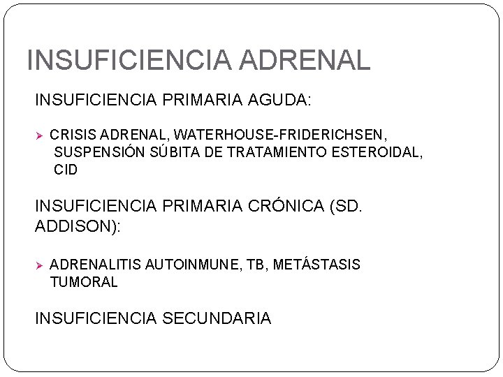 INSUFICIENCIA ADRENAL INSUFICIENCIA PRIMARIA AGUDA: Ø CRISIS ADRENAL, WATERHOUSE-FRIDERICHSEN, SUSPENSIÓN SÚBITA DE TRATAMIENTO ESTEROIDAL,