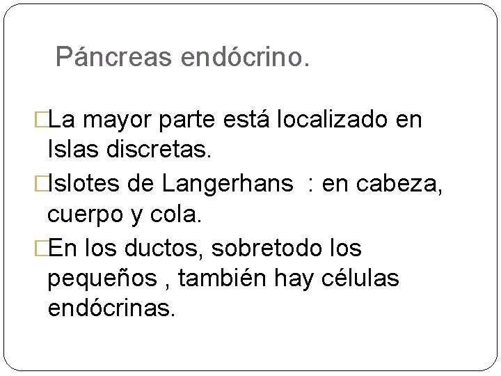 Páncreas endócrino. �La mayor parte está localizado en Islas discretas. �Islotes de Langerhans :