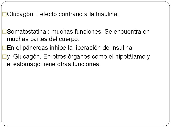 �Glucagón : efecto contrario a la Insulina. �Somatostatina : muchas funciones. Se encuentra en