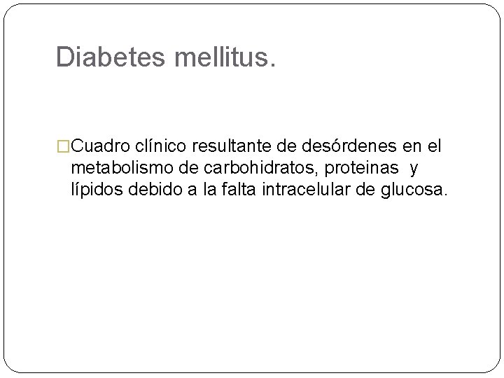 Diabetes mellitus. �Cuadro clínico resultante de desórdenes en el metabolismo de carbohidratos, proteinas y