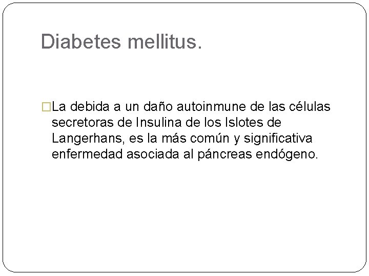 Diabetes mellitus. �La debida a un daño autoinmune de las células secretoras de Insulina