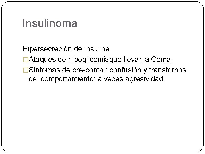 Insulinoma Hipersecreción de Insulina. �Ataques de hipoglicemiaque llevan a Coma. �Síntomas de pre-coma :