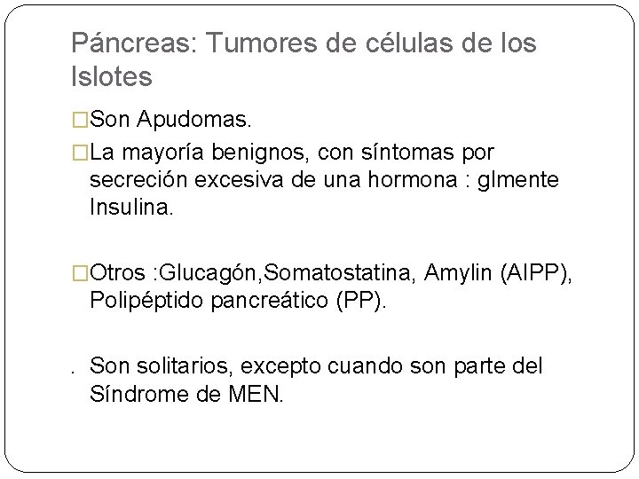 Páncreas: Tumores de células de los Islotes �Son Apudomas. �La mayoría benignos, con síntomas