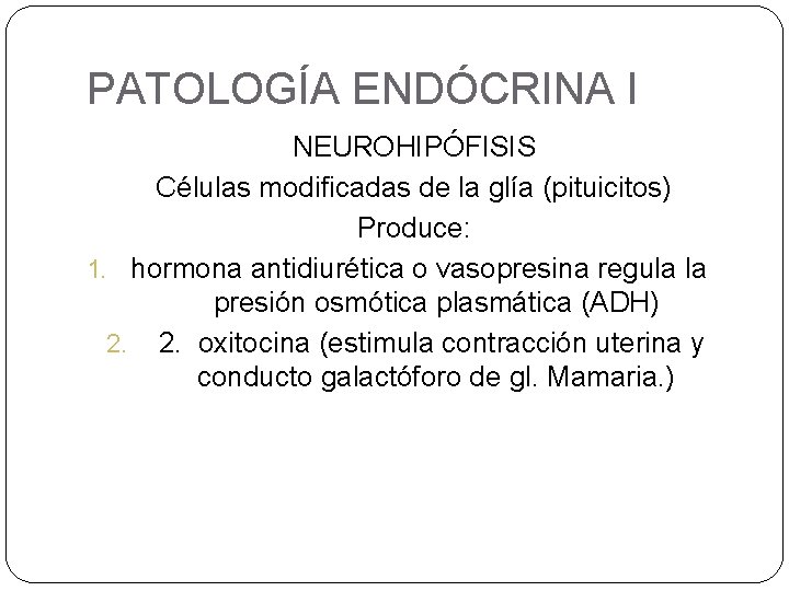 PATOLOGÍA ENDÓCRINA I NEUROHIPÓFISIS Células modificadas de la glía (pituicitos) Produce: 1. hormona antidiurética PATOLOGÍA ENDÓCRINA I NEUROHIPÓFISIS Células modificadas de la glía (pituicitos) Produce: 1. hormona antidiurética