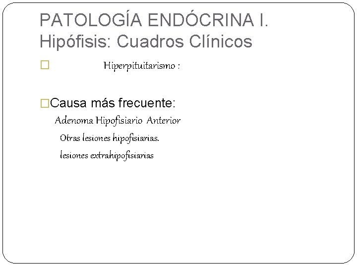 PATOLOGÍA ENDÓCRINA I. Hipófisis: Cuadros Clínicos � Hiperpituitarismo : �Causa más frecuente: Adenoma Hipofisiario