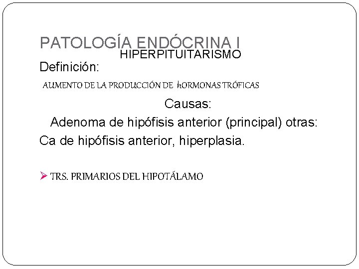 PATOLOGÍA ENDÓCRINA I Definición: HIPERPITUITARISMO AUMENTO DE LA PRODUCCIÓN DE h. ORMONAS TRÓFICAS Causas: