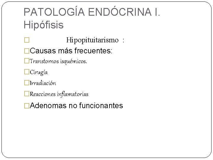 PATOLOGÍA ENDÓCRINA I. Hipófisis Hipopituitarismo : �Causas más frecuentes: �Transtornos isquémicos. �Cirugía �Irradiación �Reacciones