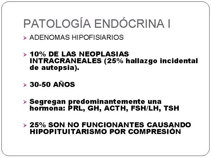 PATOLOGÍA ENDÓCRINA I Ø Ø ADENOMAS HIPOFISIARIOS 10% DE LAS NEOPLASIAS INTRACRANEALES (25% hallazgo