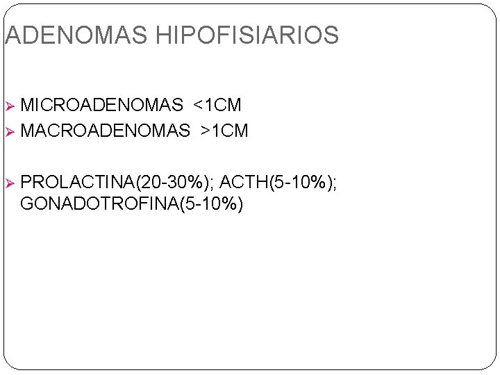 ADENOMAS HIPOFISIARIOS Ø MICROADENOMAS <1 CM Ø MACROADENOMAS >1 CM Ø PROLACTINA(20 -30%); ACTH(5