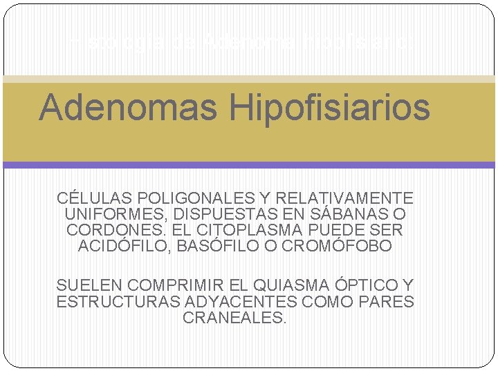 Histología de Adenoma hipofisiario: Adenomas Hipofisiarios CÉLULAS POLIGONALES Y RELATIVAMENTE UNIFORMES, DISPUESTAS EN SÁBANAS