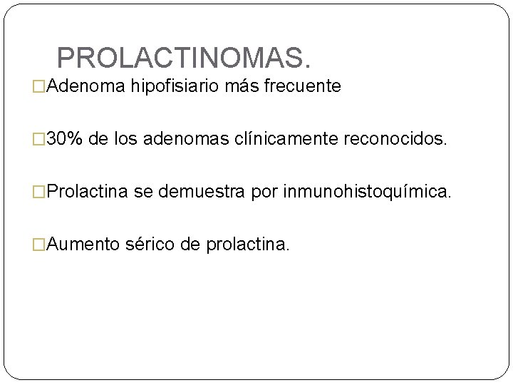 PROLACTINOMAS. �Adenoma hipofisiario más frecuente � 30% de los adenomas clínicamente reconocidos. �Prolactina se