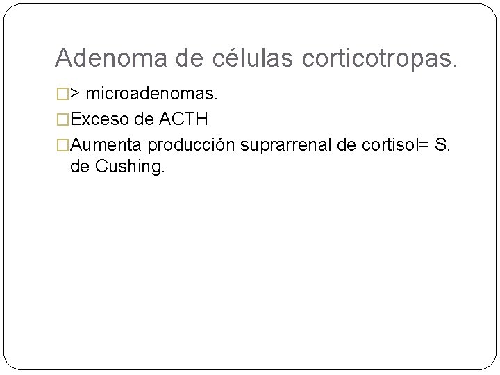 Adenoma de células corticotropas. �> microadenomas. �Exceso de ACTH �Aumenta producción suprarrenal de cortisol=