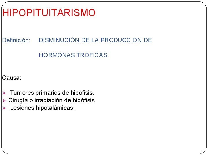 HIPOPITUITARISMO Definición: DISMINUCIÓN DE LA PRODUCCIÓN DE HORMONAS TRÓFICAS Causa: Ø Ø Ø Tumores