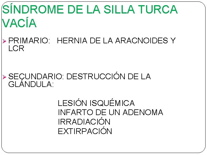 SÍNDROME DE LA SILLA TURCA VACÍA Ø PRIMARIO: LCR HERNIA DE LA ARACNOIDES Y