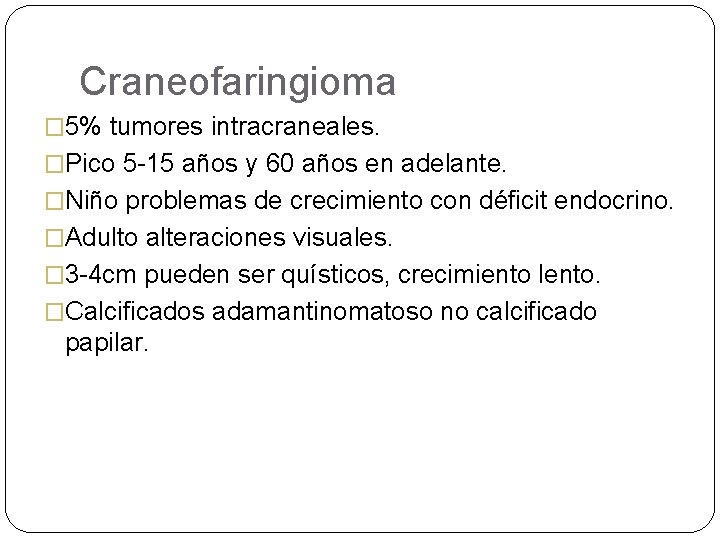 Craneofaringioma � 5% tumores intracraneales. �Pico 5 -15 años y 60 años en adelante.