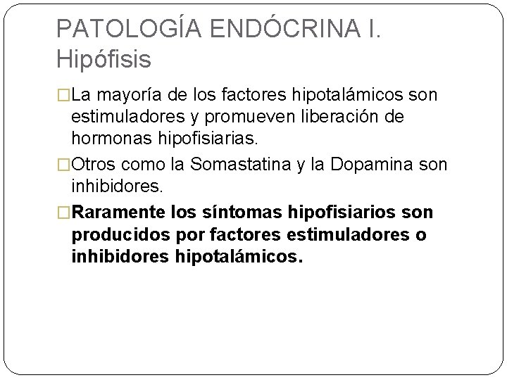 PATOLOGÍA ENDÓCRINA I. Hipófisis �La mayoría de los factores hipotalámicos son estimuladores y promueven