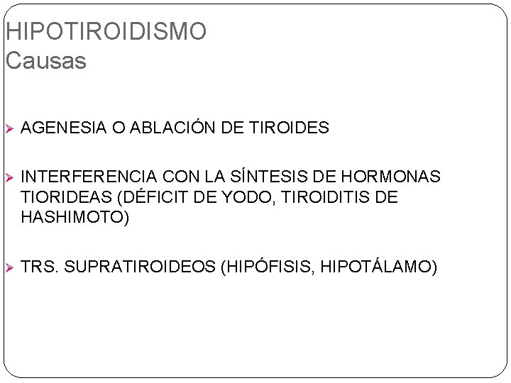 HIPOTIROIDISMO Causas Ø AGENESIA O ABLACIÓN DE TIROIDES Ø INTERFERENCIA CON LA SÍNTESIS DE HIPOTIROIDISMO Causas Ø AGENESIA O ABLACIÓN DE TIROIDES Ø INTERFERENCIA CON LA SÍNTESIS DE