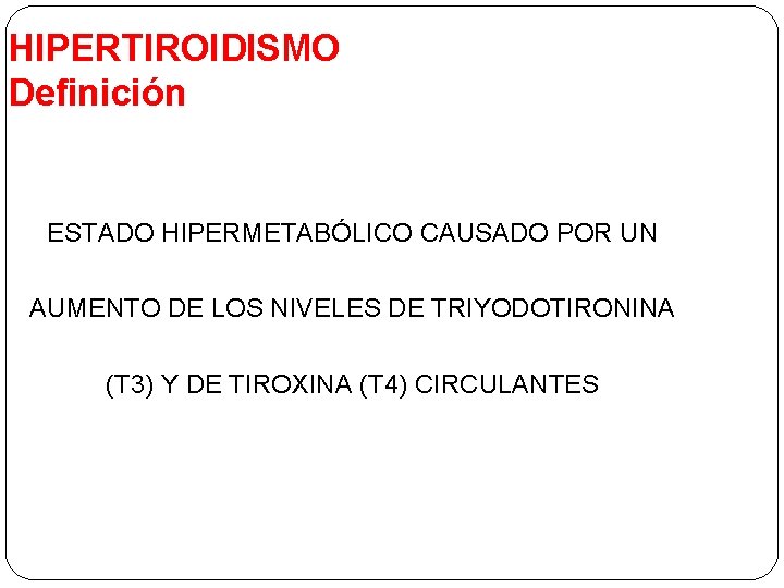 HIPERTIROIDISMO Definición ESTADO HIPERMETABÓLICO CAUSADO POR UN AUMENTO DE LOS NIVELES DE TRIYODOTIRONINA (T