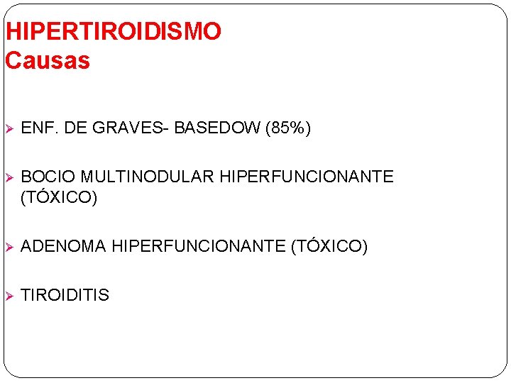 HIPERTIROIDISMO Causas Ø ENF. DE GRAVES- BASEDOW (85%) Ø BOCIO MULTINODULAR HIPERFUNCIONANTE (TÓXICO) Ø