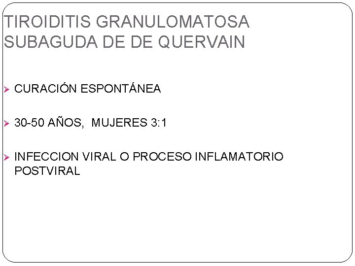 TIROIDITIS GRANULOMATOSA SUBAGUDA DE DE QUERVAIN Ø CURACIÓN ESPONTÁNEA Ø 30 -50 AÑOS, MUJERES