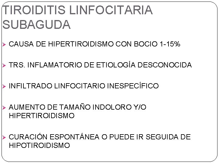 TIROIDITIS LINFOCITARIA SUBAGUDA Ø CAUSA DE HIPERTIROIDISMO CON BOCIO 1 -15% Ø TRS. INFLAMATORIO