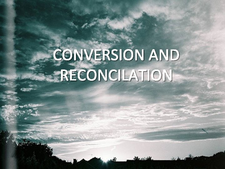CONVERSION AND RECONCILATION 