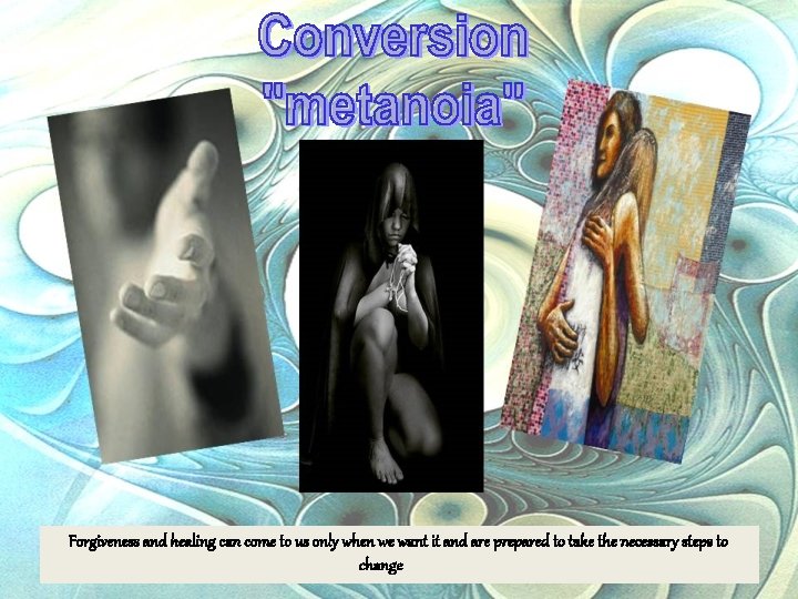 Forgiveness and healing can come to us only when we want it and are