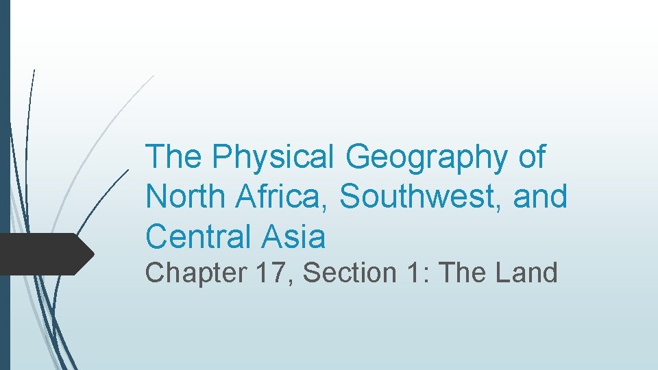 The Physical Geography of North Africa, Southwest, and Central Asia Chapter 17, Section 1: