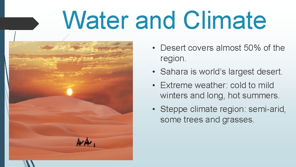 Water and Climate • Desert covers almost 50% of the region. • Sahara is