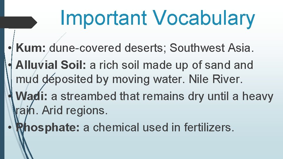 Important Vocabulary • Kum: dune-covered deserts; Southwest Asia. • Alluvial Soil: a rich soil