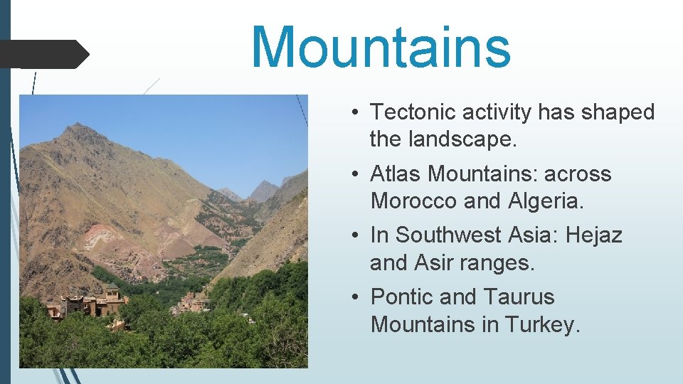 Mountains • Tectonic activity has shaped the landscape. • Atlas Mountains: across Morocco and